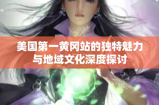 美国第一黄冈站的独特魅力与地域文化深度探讨