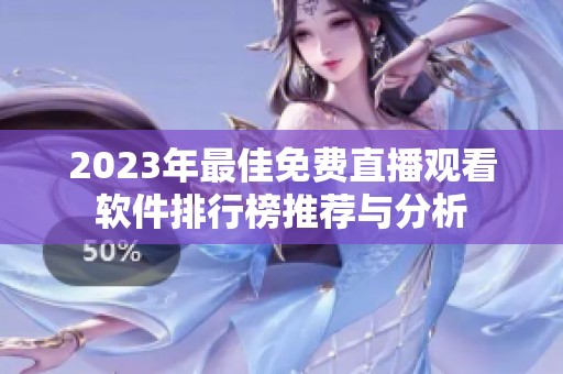 2023年最佳免费直播观看软件排行榜推荐与分析