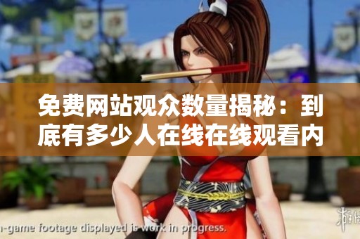 免费网站观众数量揭秘：到底有多少人在线在线观看内容