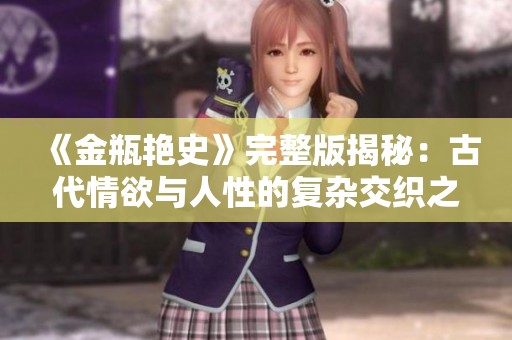 《金瓶艳史》完整版揭秘：古代情欲与人性的复杂交织之旅