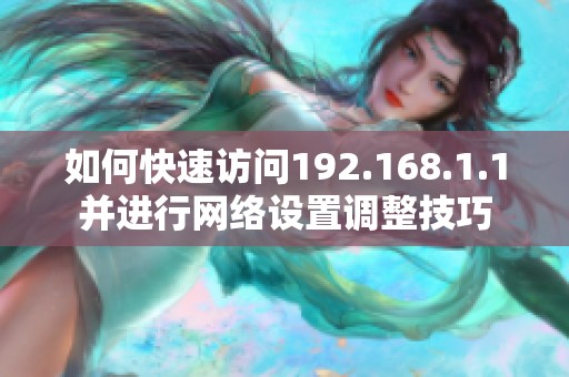 如何快速访问192.168.1.1并进行网络设置调整技巧