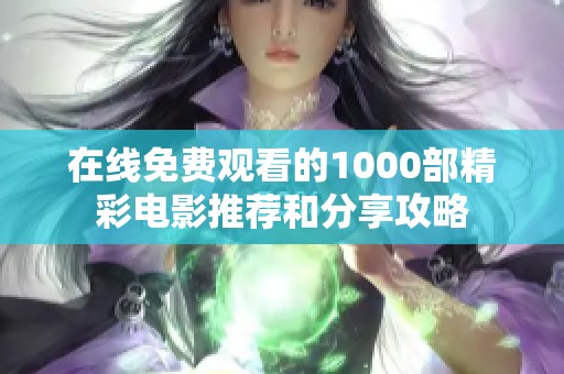 在线免费观看的1000部精彩电影推荐和分享攻略