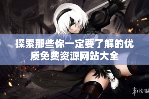 探索那些你一定要了解的优质免费资源网站大全