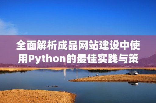 全面解析成品网站建设中使用Python的最佳实践与策略