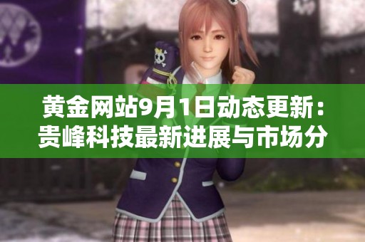 黄金网站9月1日动态更新：贵峰科技最新进展与市场分析解析
