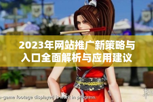 2023年网站推广新策略与入口全面解析与应用建议