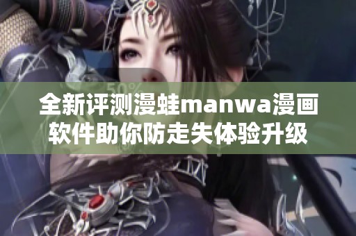 全新评测漫蛙manwa漫画软件助你防走失体验升级
