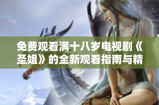 免费观看满十八岁电视剧《圣姐》的全新观看指南与精彩点评