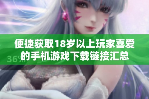 便捷获取18岁以上玩家喜爱的手机游戏下载链接汇总