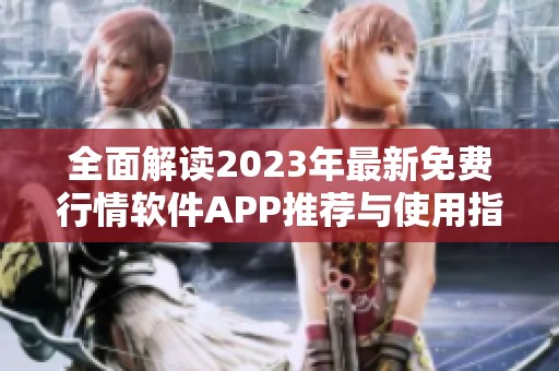 全面解读2023年最新免费行情软件APP推荐与使用指南