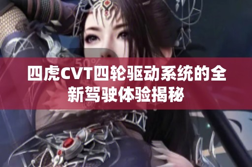 四虎CVT四轮驱动系统的全新驾驶体验揭秘