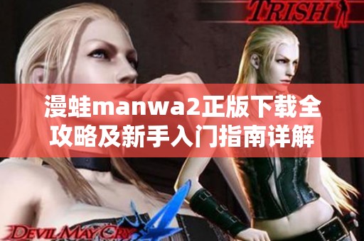 漫蛙manwa2正版下载全攻略及新手入门指南详解