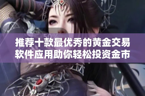 推荐十款最优秀的黄金交易软件应用助你轻松投资金市