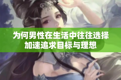 为何男性在生活中往往选择加速追求目标与理想