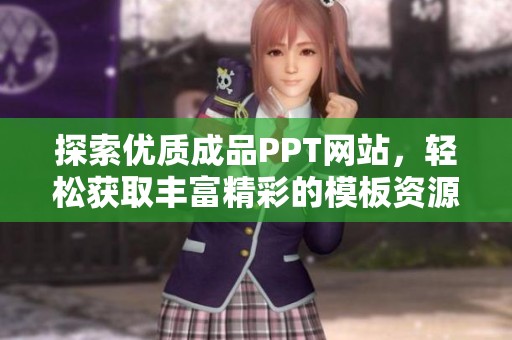 探索优质成品PPT网站，轻松获取丰富精彩的模板资源