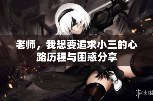 老师，我想要追求小三的心路历程与困惑分享