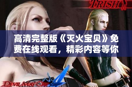 高清完整版《灭火宝贝》免费在线观看，精彩内容等你来发现