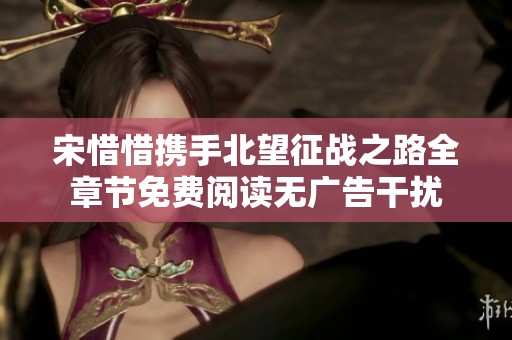 宋惜惜携手北望征战之路全章节免费阅读无广告干扰