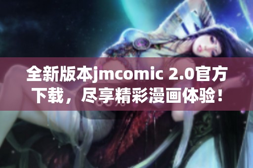 全新版本jmcomic 2.0官方下载，尽享精彩漫画体验！