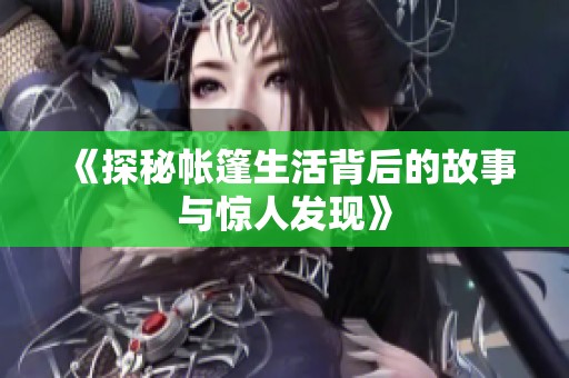 《探秘帐篷生活背后的故事与惊人发现》