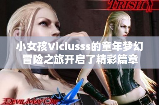 小女孩Viciusss的童年梦幻冒险之旅开启了精彩篇章