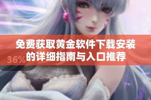 免费获取黄金软件下载安装的详细指南与入口推荐