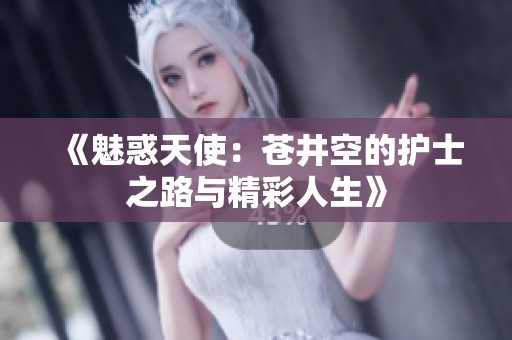 《魅惑天使：苍井空的护士之路与精彩人生》