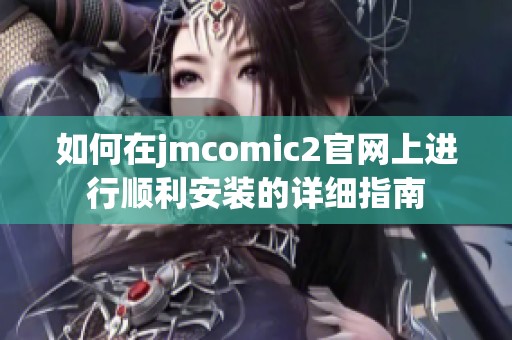 如何在jmcomic2官网上进行顺利安装的详细指南