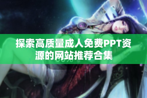 探索高质量成人免费PPT资源的网站推荐合集