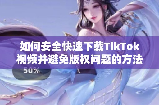 如何安全快速下载TikTok视频并避免版权问题的方法揭秘