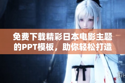 免费下载精彩日本电影主题的PPT模板，助你轻松打造专业演示稿