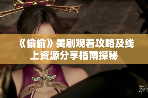 《偷偷》美剧观看攻略及线上资源分享指南探秘