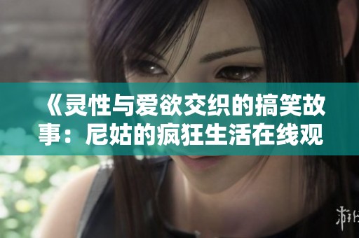 《灵性与爱欲交织的搞笑故事：尼姑的疯狂生活在线观影》