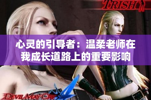 心灵的引导者：温柔老师在我成长道路上的重要影响