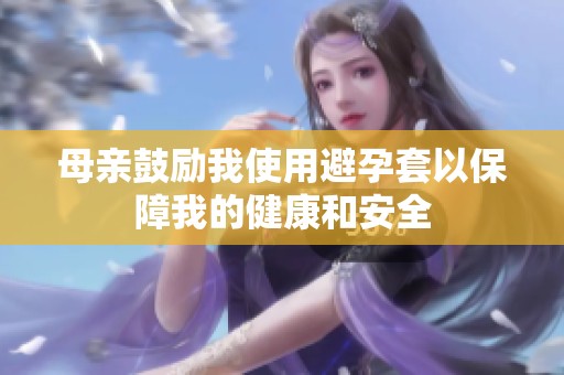 母亲鼓励我使用避孕套以保障我的健康和安全