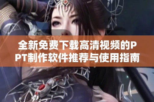 全新免费下载高清视频的PPT制作软件推荐与使用指南
