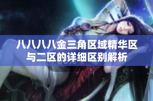 八八八八金三角区域精华区与二区的详细区别解析
