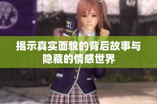 揭示真实面貌的背后故事与隐藏的情感世界