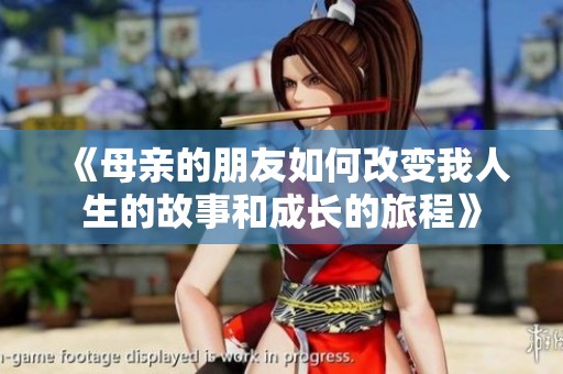《母亲的朋友如何改变我人生的故事和成长的旅程》