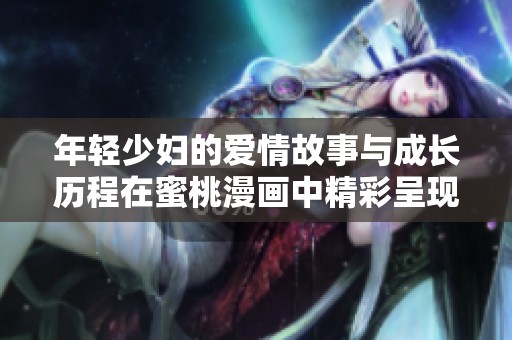 年轻少妇的爱情故事与成长历程在蜜桃漫画中精彩呈现