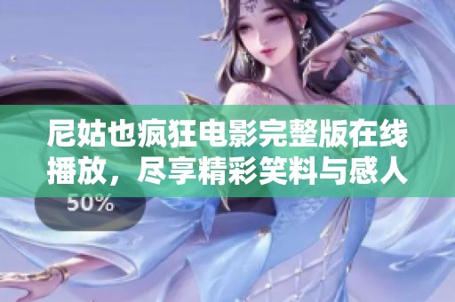 尼姑也疯狂电影完整版在线播放，尽享精彩笑料与感人时刻