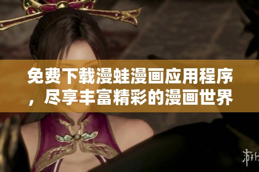 免费下载漫蛙漫画应用程序，尽享丰富精彩的漫画世界