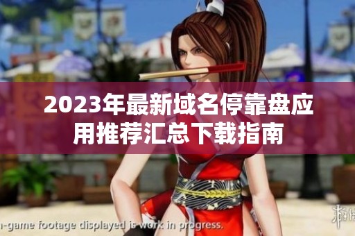 2023年最新域名停靠盘应用推荐汇总下载指南