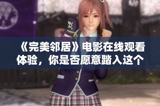 《完美邻居》电影在线观看体验，你是否愿意踏入这个神秘世界？
