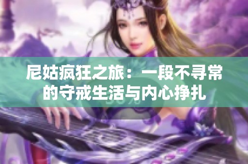尼姑疯狂之旅：一段不寻常的守戒生活与内心挣扎