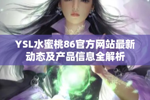 YSL水蜜桃86官方网站最新动态及产品信息全解析
