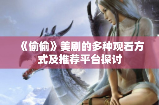 《偷偷》美剧的多种观看方式及推荐平台探讨