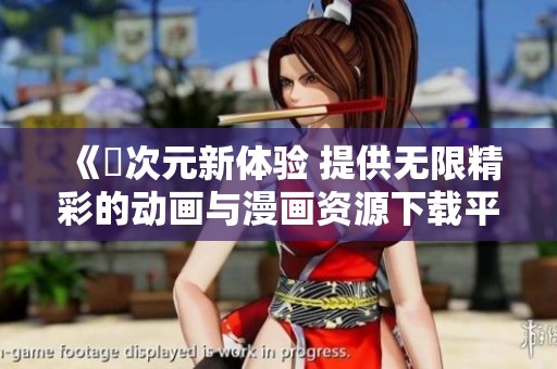 《囧次元新体验 提供无限精彩的动画与漫画资源下载平台》