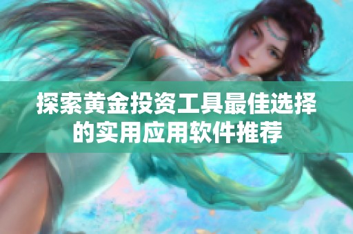 探索黄金投资工具最佳选择的实用应用软件推荐