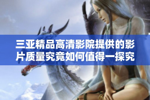 三亚精品高清影院提供的影片质量究竟如何值得一探究竟